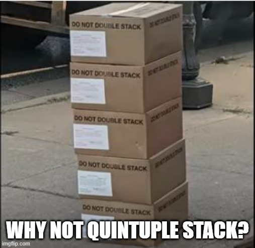 5 High | WHY NOT QUINTUPLE STACK? | image tagged in you had one job | made w/ Imgflip meme maker