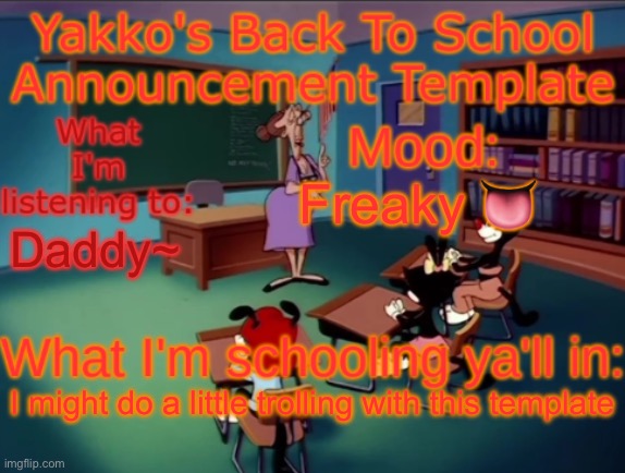 Hello there yakko | Freaky 👅; Daddy~; I might do a little trolling with this template | image tagged in yakko's back to school announcement | made w/ Imgflip meme maker