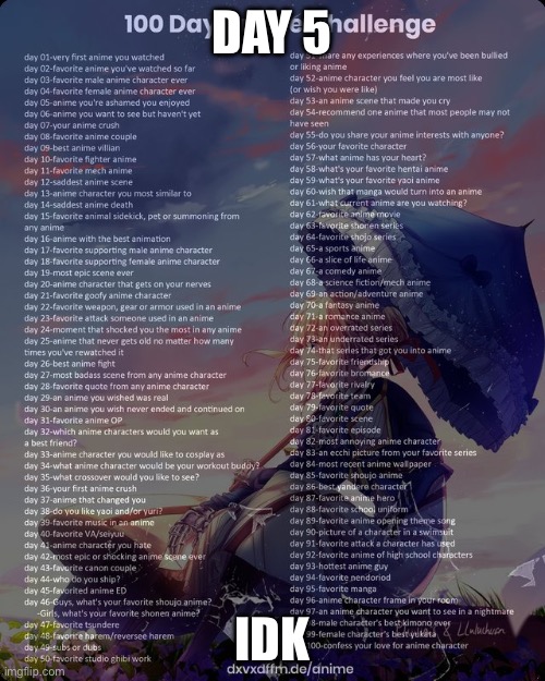 100 day anime challenge | DAY 5; IDK | image tagged in 100 day anime challenge | made w/ Imgflip meme maker