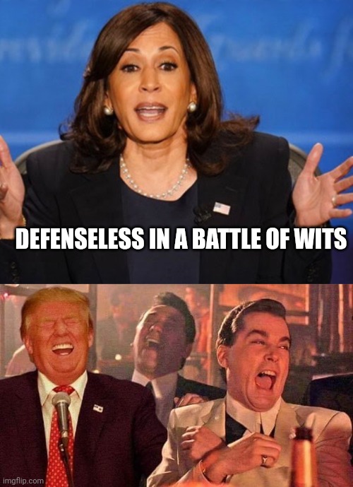 DEFENSELESS IN A BATTLE OF WITS | image tagged in kamala harris,trump good fellas laughing | made w/ Imgflip meme maker