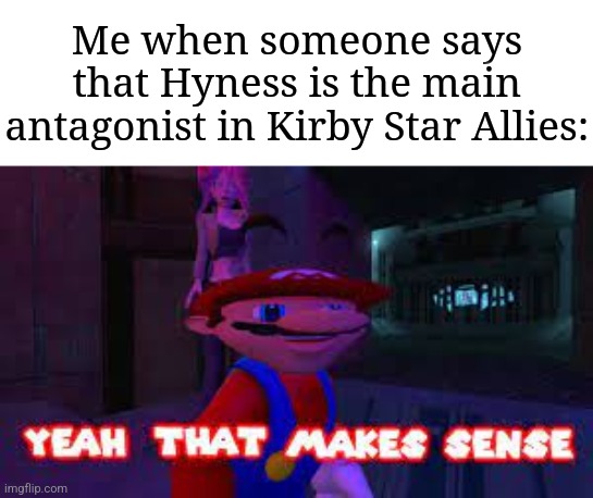 Did Hyness still have his revenge on Kirby? | Me when someone says that Hyness is the main antagonist in Kirby Star Allies: | image tagged in yeah that makes sense,memes,funny,kirby | made w/ Imgflip meme maker