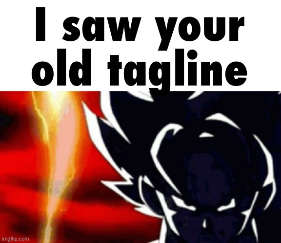 Goku Lightning | I saw your old tagline | image tagged in goku lightning | made w/ Imgflip meme maker