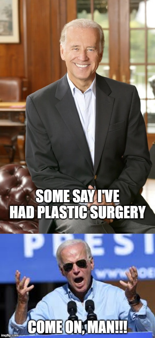 SOME SAY I'VE HAD PLASTIC SURGERY; COME ON, MAN!!! | made w/ Imgflip meme maker