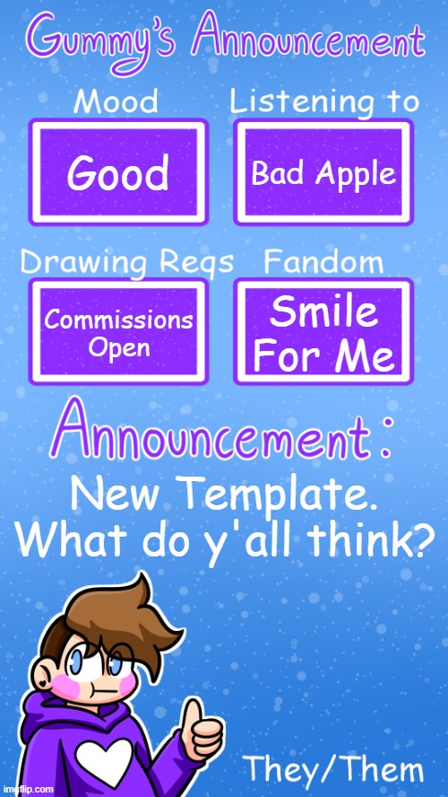 It really needed an update honestly | Good; Bad Apple; Smile For Me; Commissions Open; New Template. What do y'all think? | image tagged in gummy's announcement template version 4 | made w/ Imgflip meme maker