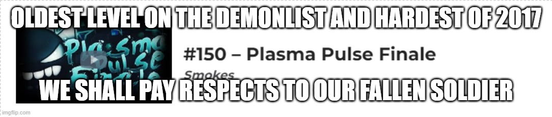 It's gone but it was a legend. | OLDEST LEVEL ON THE DEMONLIST AND HARDEST OF 2017; WE SHALL PAY RESPECTS TO OUR FALLEN SOLDIER | image tagged in memes,press f to pay respects | made w/ Imgflip meme maker