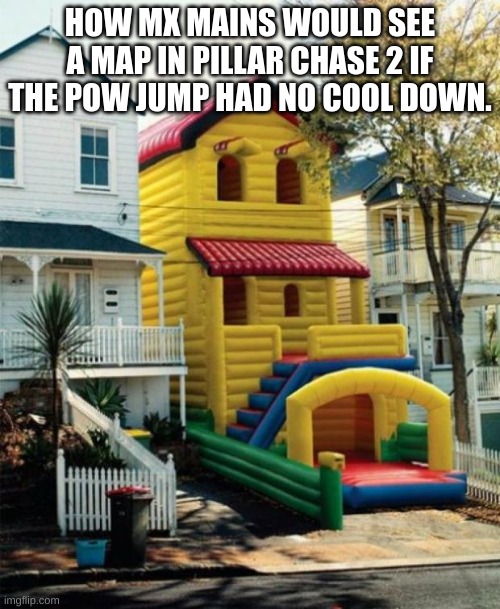 Real | HOW MX MAINS WOULD SEE A MAP IN PILLAR CHASE 2 IF THE POW JUMP HAD NO COOL DOWN. | image tagged in bounce house,roblox,pillar chase 2 | made w/ Imgflip meme maker