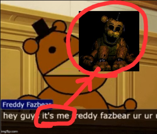 hey guys it's me freddy fazbear ur ur ur | image tagged in hey guys it's me freddy fazbear ur ur ur | made w/ Imgflip meme maker