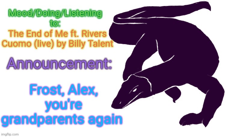 Nyehehehehe | The End of Me ft. Rivers Cuomo (live) by Billy Talent; Frost, Alex, you're grandparents again | image tagged in violet monitor anno temp | made w/ Imgflip meme maker