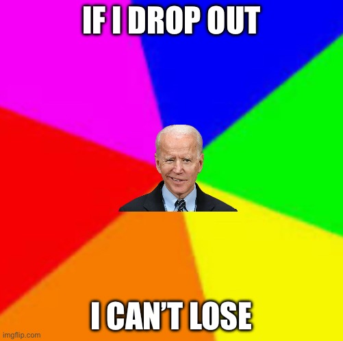 Classic meme background | IF I DROP OUT; I CAN’T LOSE | image tagged in classic meme background | made w/ Imgflip meme maker