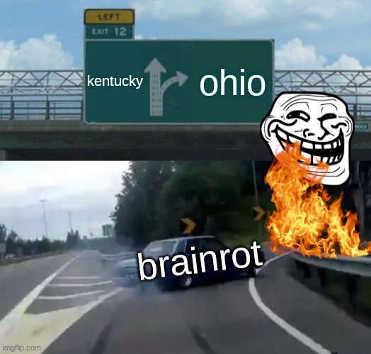 FACTS! | kentucky; ohio; brainrot | image tagged in memes,left exit 12 off ramp | made w/ Imgflip meme maker