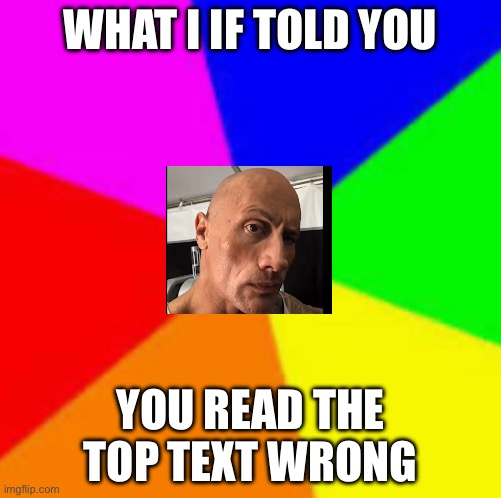 What i if told you you read this wrong too | WHAT I IF TOLD YOU; YOU READ THE TOP TEXT WRONG | image tagged in classic meme background | made w/ Imgflip meme maker