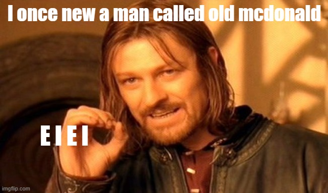 meme idk | I once new a man called old mcdonald; E I E I | image tagged in memes,one does not simply | made w/ Imgflip meme maker