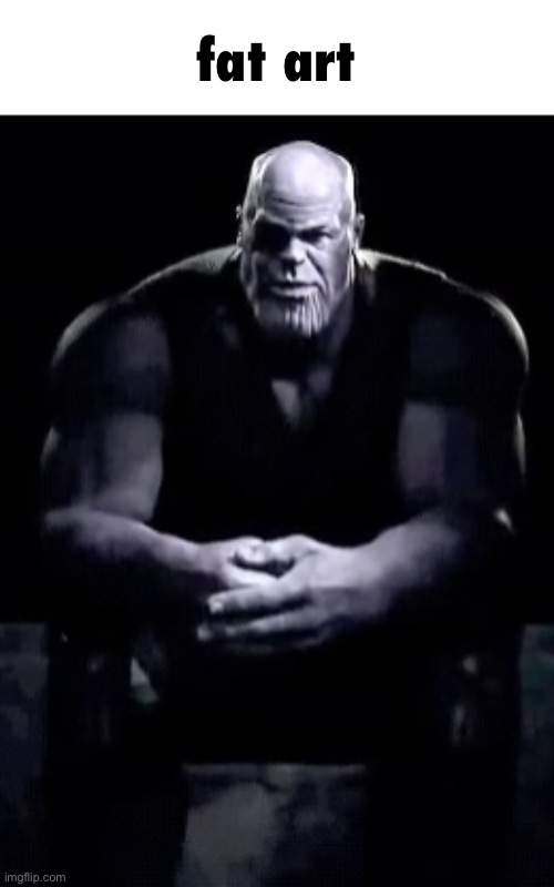 Thanos sitting | fat art | image tagged in thanos sitting | made w/ Imgflip meme maker