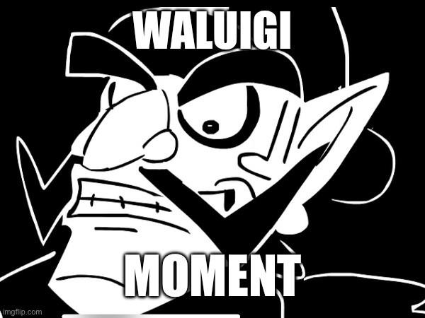 WALUIGI MOMENT | made w/ Imgflip meme maker