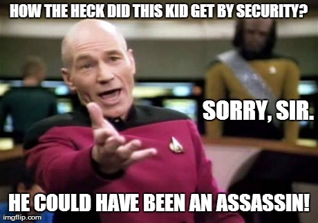 Picard Wtf Meme | HOW THE HECK DID THIS KID GET BY SECURITY? HE COULD HAVE BEEN AN ASSASSIN! SORRY, SIR. | image tagged in memes,picard wtf | made w/ Imgflip meme maker