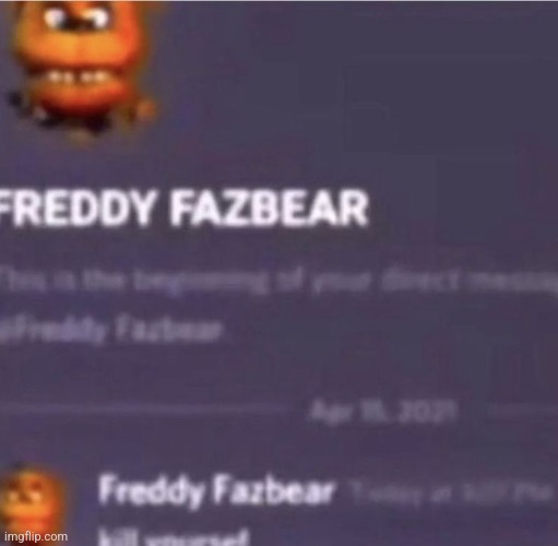 What did I do? | image tagged in fnaf,discord,bullshit,freddy fazbear | made w/ Imgflip meme maker