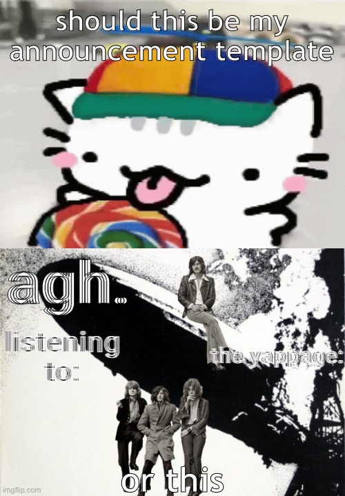 should this be my announcement template; or this | image tagged in cat licking lollipop,agh announcement template | made w/ Imgflip meme maker