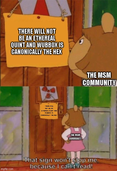 BBB deconfirms things but the fandom doesn't care. | THERE WILL NOT BE AN ETHEREAL QUINT AND WUBBOX IS CANONICALLY THE HEX; THE MSM COMMUNITY; THERE WILL NOT BE AN ETHEREAL QUINT AND WUBBOX IS CANONICALLY THE HEX; THE MSM COMMUNITY | image tagged in dw sign won't stop me because i can't read,my singing monsters,msm,gaming,mobile games | made w/ Imgflip meme maker