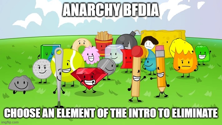 it can be a contestant or something like the grass | ANARCHY BFDIA; CHOOSE AN ELEMENT OF THE INTRO TO ELIMINATE | made w/ Imgflip meme maker