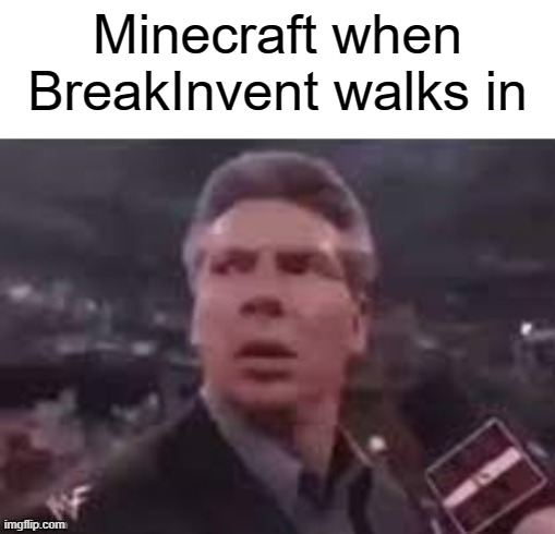 gasehgu9pwhatu8- waut | Minecraft when BreakInvent walks in | image tagged in x when x walks in | made w/ Imgflip meme maker