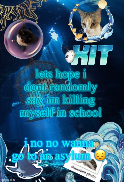 silly announcement template by asriel | lets hope i dont randomly say im killing myself in school; i no no wanna go to an asylum 😔 | image tagged in silly announcement template by asriel | made w/ Imgflip meme maker