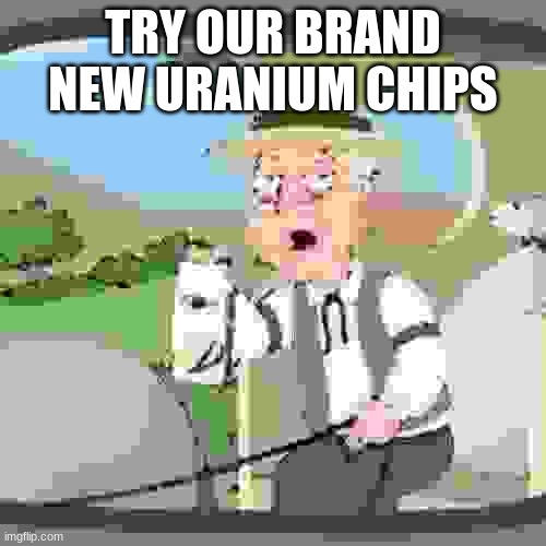 Pepperidge Farm Remembers | TRY OUR BRAND NEW URANIUM CHIPS | image tagged in memes,pepperidge farm remembers | made w/ Imgflip meme maker