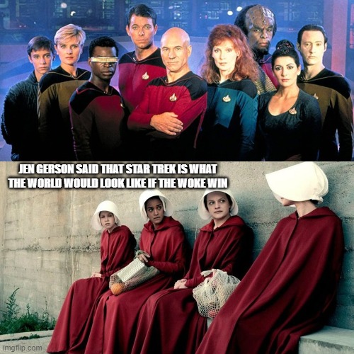 JEN GERSON SAID THAT STAR TREK IS WHAT THE WORLD WOULD LOOK LIKE IF THE WOKE WIN | made w/ Imgflip meme maker