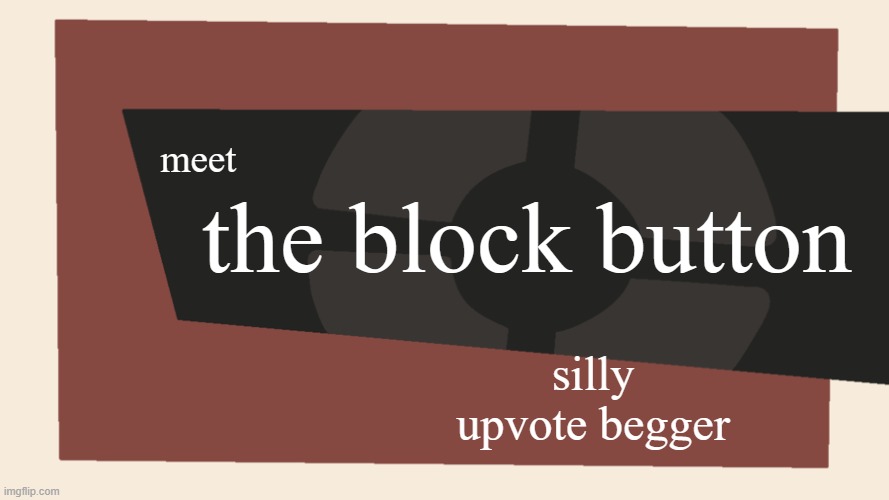 Meet the <Blank> | meet the block button silly upvote begger | image tagged in meet the blank | made w/ Imgflip meme maker