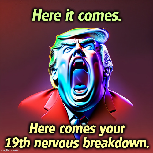 DonOld is having a rough time of it. | Here it comes. Here comes your 19th nervous breakdown. | image tagged in the rolling stones,nervous breakdown,trump,collapse,mental illness,frontotemporal dementia | made w/ Imgflip meme maker