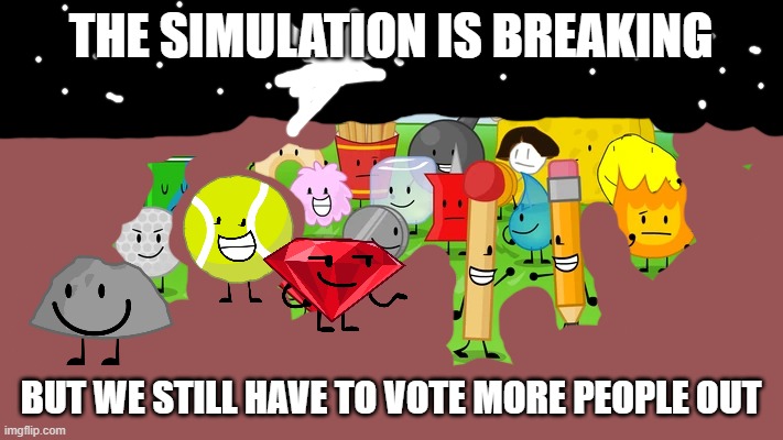 THE SIMULATION IS BREAKING; BUT WE STILL HAVE TO VOTE MORE PEOPLE OUT | made w/ Imgflip meme maker