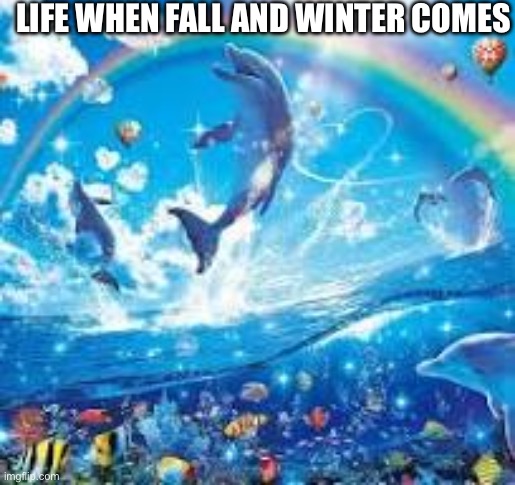 The best seasons ever | LIFE WHEN FALL AND WINTER COMES | image tagged in how life feels when,fall,winter,seasons | made w/ Imgflip meme maker