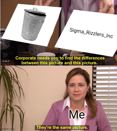 They're The Same Picture Meme | Sigma_Rizzlers_Inc Me | image tagged in memes,they're the same picture | made w/ Imgflip meme maker