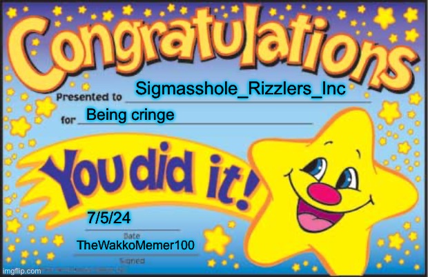 Happy Star Congratulations | Sigmasshole_Rizzlers_Inc; Being cringe; 7/5/24; TheWakkoMemer100 | image tagged in memes,happy star congratulations | made w/ Imgflip meme maker