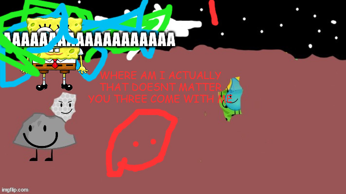 who is this guy | AAAAAAAAAAAAAAAAAAA; WHERE AM I ACTUALLY THAT DOESNT MATTER YOU THREE COME WITH ME | made w/ Imgflip meme maker