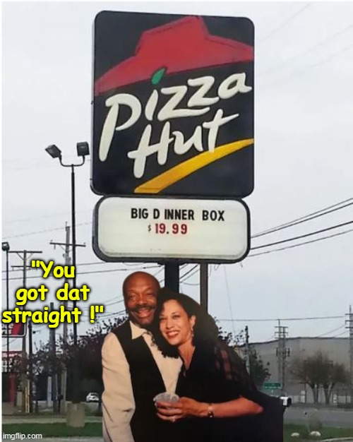 Cheap Date | "You got dat straight !" | image tagged in kamala willie pizza hut meme | made w/ Imgflip meme maker