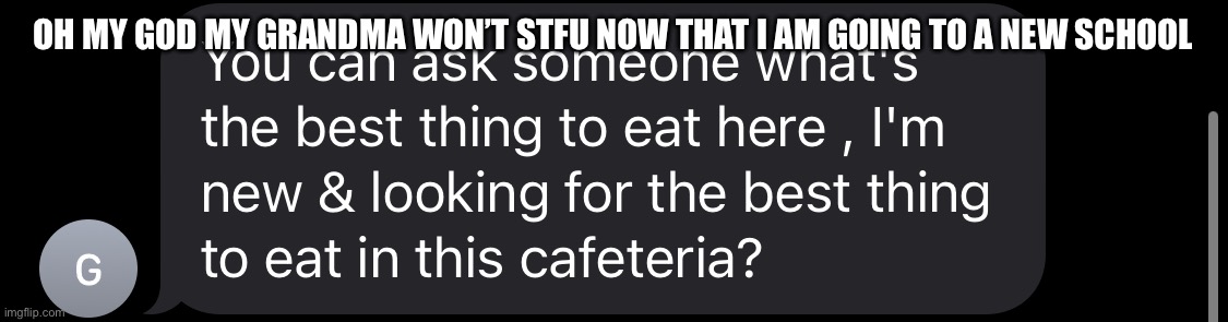 OH MY GOD MY GRANDMA WON’T STFU NOW THAT I AM GOING TO A NEW SCHOOL | made w/ Imgflip meme maker