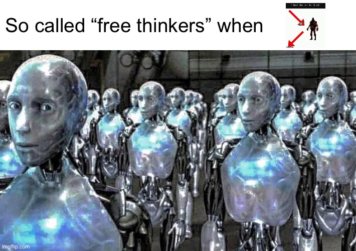 so called free thinkers | So called “free thinkers” when | image tagged in so called free thinkers | made w/ Imgflip meme maker