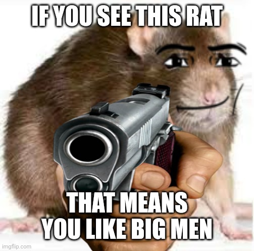 If you see this rat | IF YOU SEE THIS RAT; THAT MEANS YOU LIKE BIG MEN | image tagged in pointing rat | made w/ Imgflip meme maker