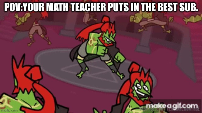 hey free time for an hour. | POV:YOUR MATH TEACHER PUTS IN THE BEST SUB. | image tagged in suavamente,ganondorf,loz | made w/ Imgflip meme maker