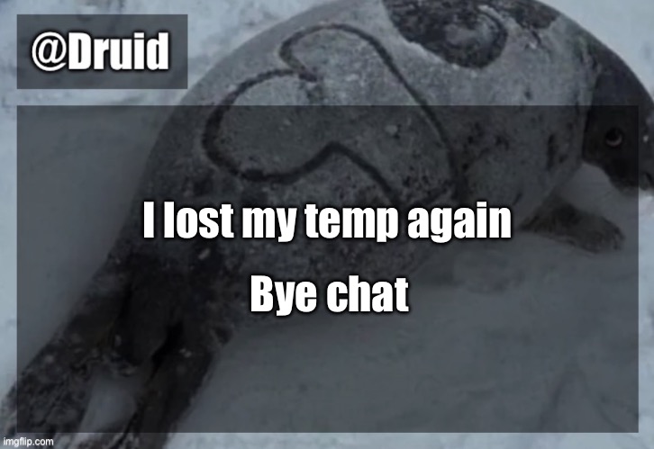 Old announcement temp | I lost my temp again; Bye chat | image tagged in y | made w/ Imgflip meme maker