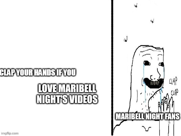 Maribell Night makes brainrot content and makes fraudulent copyright takedowns | LOVE MARIBELL NIGHT'S VIDEOS; MARIBELL NIGHT FANS | image tagged in clap if you,maribell night,brainrot,maribell night fans,cringe,ipad kids | made w/ Imgflip meme maker