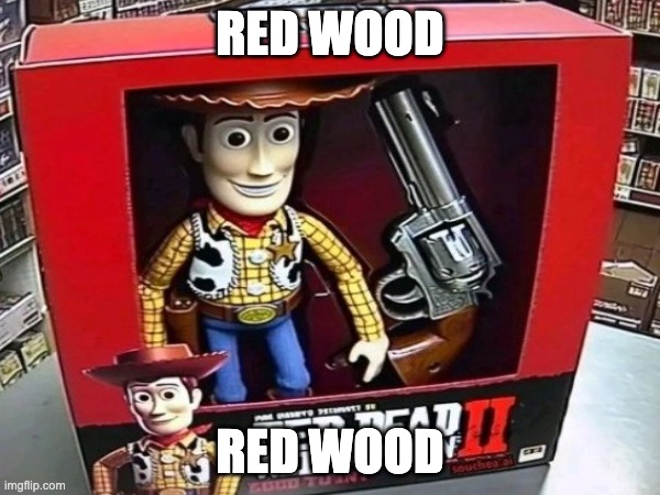 red wood | RED WOOD; RED WOOD | image tagged in red wood | made w/ Imgflip meme maker