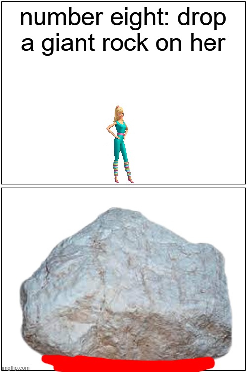 barbie gets killed by a rock | number eight: drop a giant rock on her | image tagged in memes,blank comic panel 1x2,pwned | made w/ Imgflip meme maker