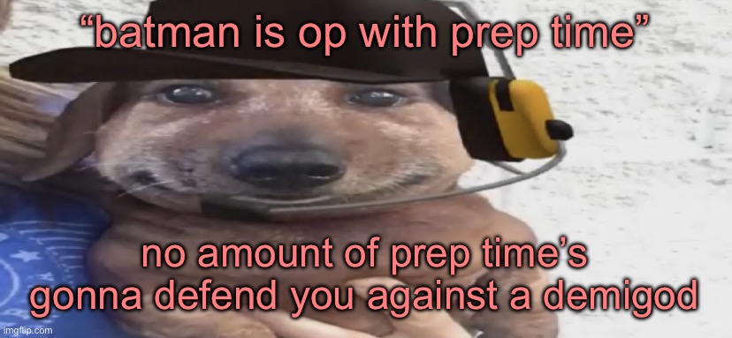 chucklenuts | “batman is op with prep time”; no amount of prep time’s gonna defend you against a demigod | image tagged in chucklenuts | made w/ Imgflip meme maker