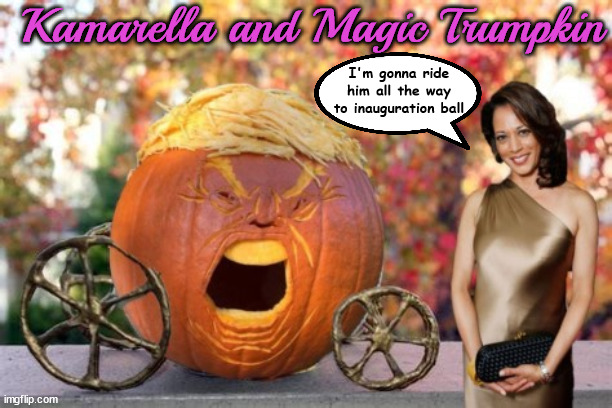 Kamarella & the magic Trumpkin | Kamarella and Magic Trumpkin; I'm gonna ride him all the way to inauguration ball | image tagged in cinderella,magic pumkin,maga mockery,trump gets the shoe,kamarilla and the magic trumpkin | made w/ Imgflip meme maker