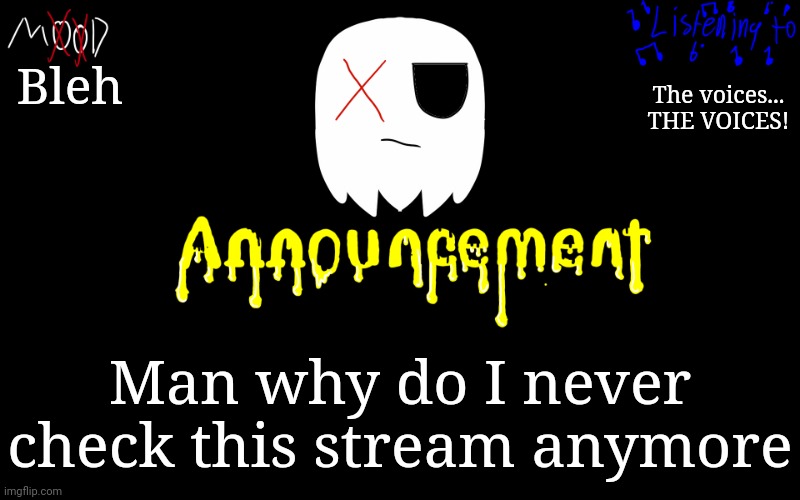 I'm a Lil bit dum | Bleh; The voices... THE VOICES! Man why do I never check this stream anymore | image tagged in tiredghostie announcement temp | made w/ Imgflip meme maker