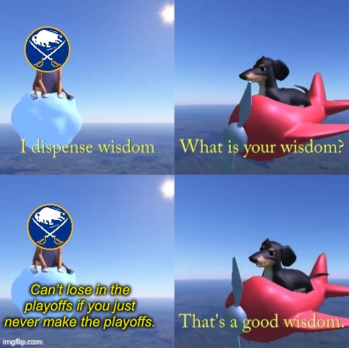 Sabres Wisdom | Can’t lose in the playoffs if you just never make the playoffs. | image tagged in wisdom dog,buffalo,hockey | made w/ Imgflip meme maker