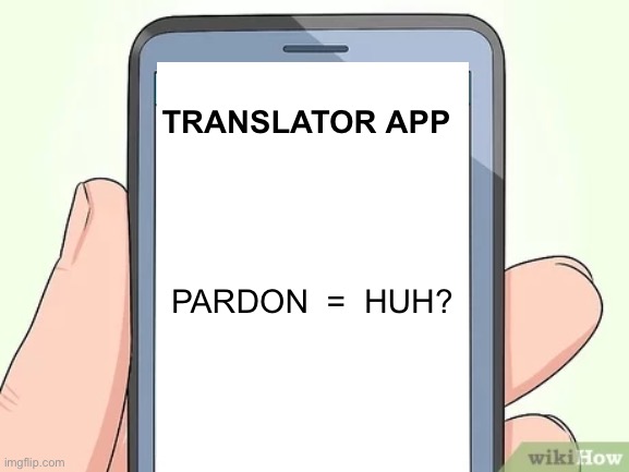 Blank phone | TRANSLATOR APP PARDON  =  HUH? | image tagged in blank phone | made w/ Imgflip meme maker
