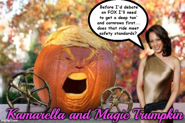 FOXY Debate requirments | Before I'd debate on FOX I'll need to get a deep tan`
and cornrows first...
does that ride meet 
safety standards? Kamarella and Magic Trumpkin | image tagged in fox debate,maga media medacity,foxaganda,trump vs harris debate,magic trumpkin,cinderella | made w/ Imgflip meme maker