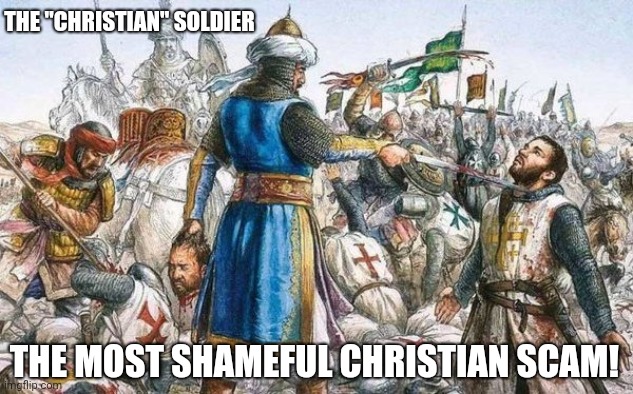 The Christian Soldier Scam | THE "CHRISTIAN" SOLDIER; THE MOST SHAMEFUL CHRISTIAN SCAM! | image tagged in crusaders defeated at yasharaylim,crusades,christian soldiers,christians defeated | made w/ Imgflip meme maker